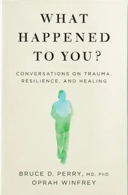 What Happened To You? Conversations On Trauma, Resilience, And Healing